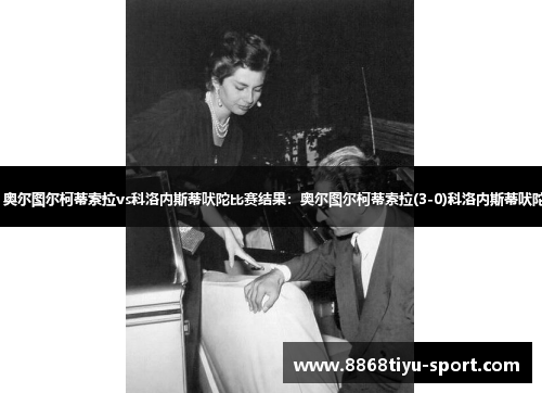 【罗杯】奥尔图尔柯蒂索拉vs科洛内斯蒂吠陀比赛结果：奥尔图尔柯蒂索拉(3-0)科洛内斯蒂吠陀比分战报